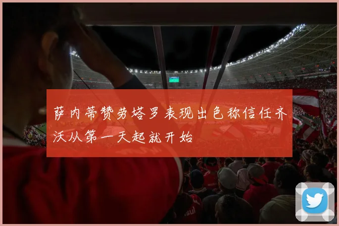萨内蒂赞劳塔罗表现出色称信任齐沃从第一天起就开始