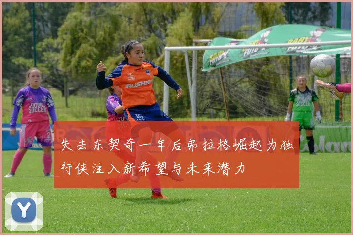 失去东契奇一年后弗拉格崛起为独行侠注入新希望与未来潜力