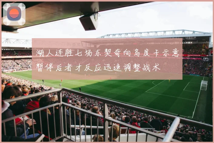 湖人连胜七场东契奇向乌度卡示意暂停后者才反应迅速调整战术